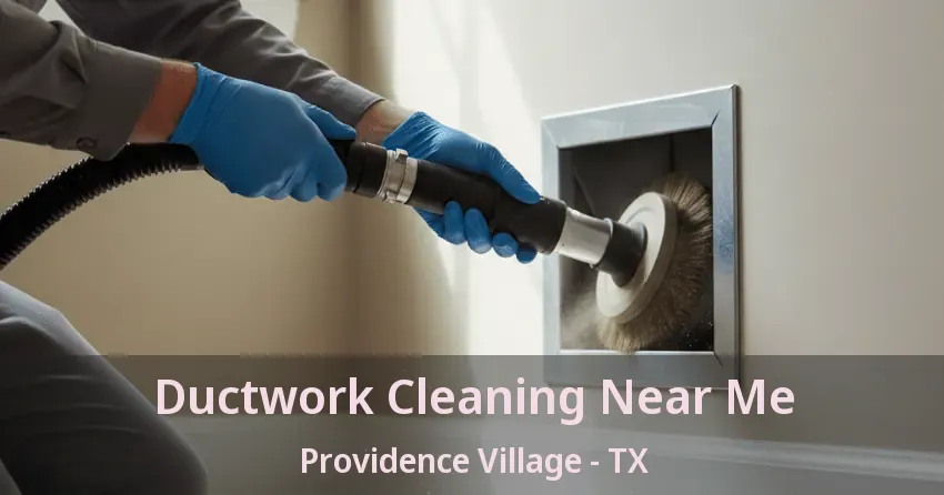 Ductwork Cleaning Near Me Providence Village - TX